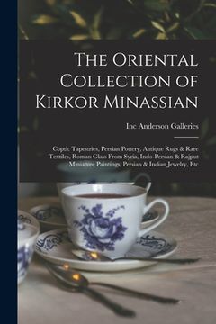 portada The Oriental Collection of Kirkor Minassian: Coptic Tapestries, Persian Pottery, Antique Rugs & Rare Textiles, Roman Glass From Syria, Indo-Persian & (en Inglés)