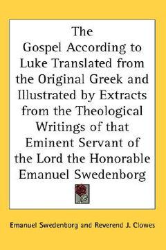 portada the gospel according to luke translated from the original greek and illustrated by extracts from the theological writings of that eminent servant of t (in English)
