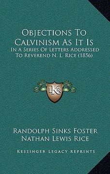 portada objections to calvinism as it is: in a series of letters addressed to reverend n. l. rice (1856) (en Inglés)