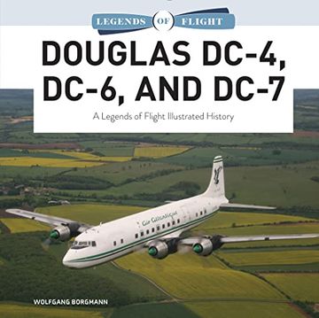 portada Douglas Dc-4, Dc-6, and Dc-7: A Legends of Flight Illustrated History (Legends of Flight, 9) (en Inglés)