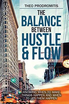 portada The Balance Between Hustle & Flow: Knowing When to Make Things Happen and When to let Them Happen (en Inglés)
