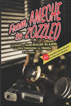 portada From Ameche to Zozzled: A Glossary of Hard-Boiled Slang of the 1920s through the 1940s (in English)