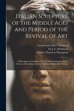 portada Italian Sculpture of the Middle Ages and Period of the Revival of Art: a Descriptive Catalogue of the Works Forming the Above Section of the Museum, W (in English)