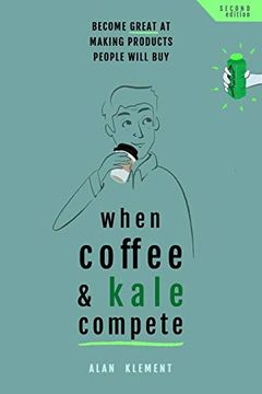 portada When Coffee and Kale Compete: Become Great at Making Products People Will buy (in English)