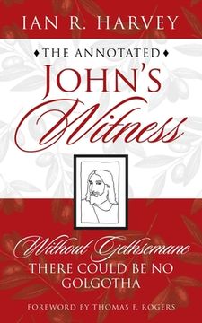 portada The Annotated John's Witness: Without Gethsemane There Could Be No Golgotha (en Inglés)