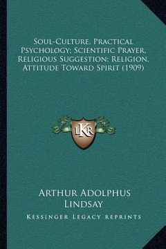 portada soul-culture, practical psychology; scientific prayer, religious suggestion; religion, attitude toward spirit (1909) (en Inglés)