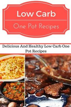 portada Low Carb One Pot Recipes: Delicious and Healthy Low Carb One Pot Recipes (en Inglés)