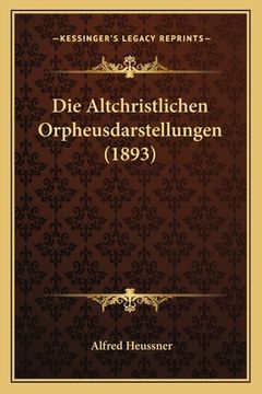 portada Die Altchristlichen Orpheusdarstellungen (1893) (en Alemán)