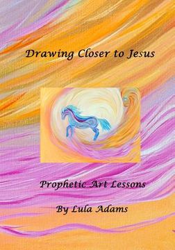 portada Drawing Closer to Jesus: Prophetic Art Lessons (en Inglés)