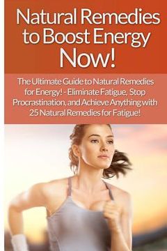 portada Natural Remedies to Boost Energy Now! - Sarah Brooks: The Ultimate Guide To: Eliminate Fatigue, Stop Procrastination, And Achieve Anything With 25 Nat