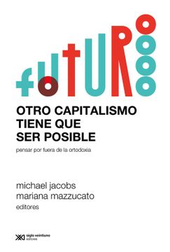 portada Otro Capitalismo Tiene que ser Posible. Pensar por Fuera de la Ortodoxia (in Spanish)
