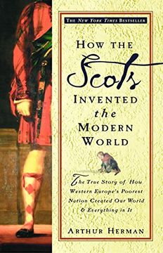 portada How the Scots Invented the Modern World: The True Story of how Western Europe's Poorest Nation Created our World and Everything in it 