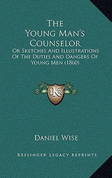 portada the young man's counselor: or sketches and illustrations of the duties and dangers of young men (1860)
