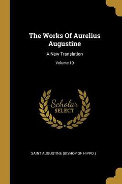 portada The Works Of Aurelius Augustine: A New Translation; Volume 10 (en Inglés)