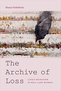 portada The Archive of Loss: Lively Ruination in Mill Land Mumbai (en Inglés)