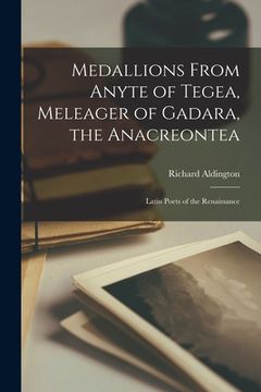 portada Medallions From Anyte of Tegea, Meleager of Gadara, the Anacreontea: Latin Poets of the Renaissance (en Inglés)