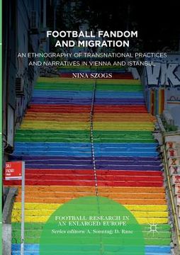 portada Football Fandom and Migration: An Ethnography of Transnational Practices and Narratives in Vienna and Istanbul (en Inglés)
