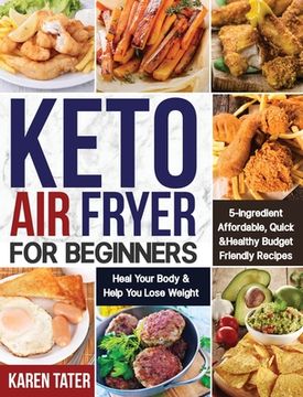 portada Keto Air Fryer for Beginners: 5-Ingredient Affordable, Quick & Healthy Budget Friendly Recipes Heal Your Body & Help You Lose Weight (in English)