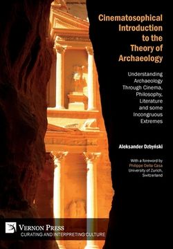 portada Cinematosophical Introduction to the Theory of Archaeology: Understanding Archaeology Through Cinema, Philosophy, Literature and some Incongruous Extr (en Inglés)