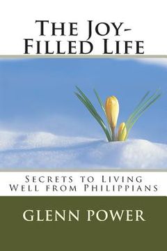 portada The Joy-Filled Life: Secrets to Living Well from Philippians (en Inglés)