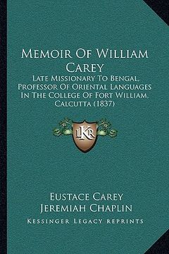 portada memoir of william carey: late missionary to bengal, professor of oriental languages in the college of fort william, calcutta (1837) (en Inglés)