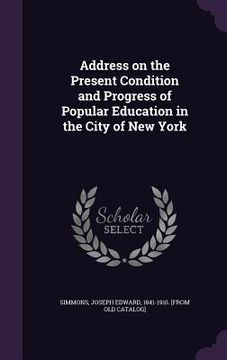 portada Address on the Present Condition and Progress of Popular Education in the City of New York (en Inglés)