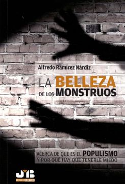 portada La Belleza de los Monstruos: Acerca de qué es el Populismo y por qué hay que Tenerle Miedo (in Spanish)