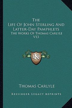 portada the life of john sterling and latter-day pamphlets: the works of thomas carlyle v13
