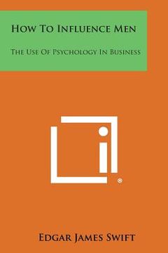 portada How to Influence Men: The Use of Psychology in Business (en Inglés)