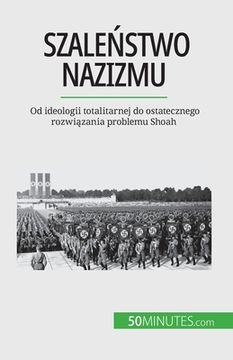 portada Szaleństwo nazizmu: Od ideologii totalitarnej do ostatecznego rozwiązania problemu Shoah (en Polaco)