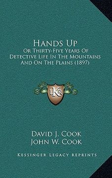 portada hands up: or thirty-five years of detective life in the mountains and on the plains (1897) (en Inglés)