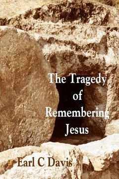 portada The Tragedy of Remembering Jesus (en Inglés)