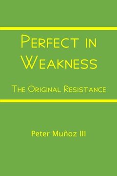 portada Perfect in Weakness: The Original Resistance (en Inglés)