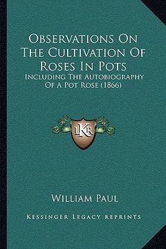 portada observations on the cultivation of roses in pots: including the autobiography of a pot rose (1866) (in English)