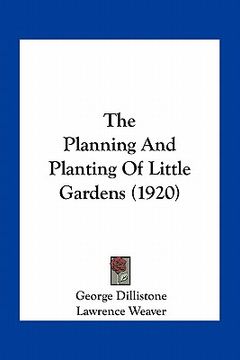 portada the planning and planting of little gardens (1920) (en Inglés)