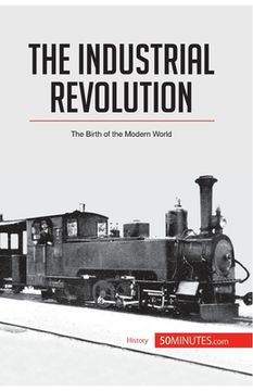 portada The Industrial Revolution: The Birth of the Modern World