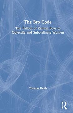 portada The Bro Code: The Fallout of Raising Boys to Objectify and Subordinate Women (in English)