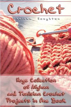 portada Crochet: Huge Collection of Afghan and Tunisian Crochet Projects in One Book: (Tunisian Crochet Patterns) (en Inglés)