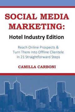 portada Social Media Marketing: Hotel Industry Edition: Reach Online Prospects & Turn Them Into Offline Clientele In 21 Straightforward Steps (en Inglés)