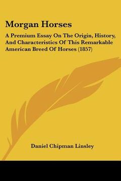 portada morgan horses: a premium essay on the origin, history, and characteristics of this remarkable american breed of horses (1857) (en Inglés)