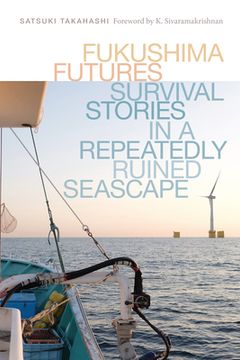 portada Fukushima Futures: Survival Stories in a Repeatedly Ruined Seascape (Culture, Place, and Nature) (en Inglés)