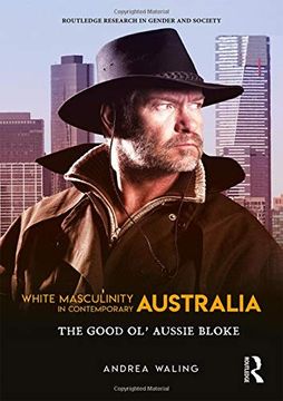 portada White Masculinity in Contemporary Australia: The Good ol’ Aussie Bloke (Routledge Research in Gender and Society) (en Inglés)