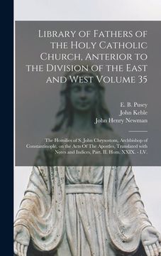 portada Library of Fathers of the Holy Catholic Church, Anterior to the Division of the East and West Volume 35: The Homilies of S. John Chrysostom, Archbisho (en Inglés)