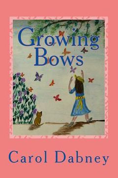 portada Growing Bows: A children's storybook where fantasy and education joins hands about Monarch Butterfly, sunflowers, birds and the hone (en Inglés)