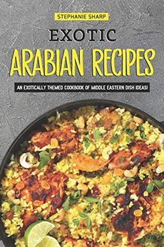 portada Exotic Arabian Recipes: An Exotically Themed Cookbook of Middle Eastern Dish Ideas! (en Inglés)