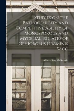 portada Studies on the Pathogenicity and Competitive Ability of Monosporous and Mycelial Isolates of Ophiobolus Graminis Sacc (en Inglés)