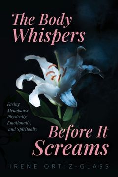 portada The Body Whispers Before It Screams: Facing Menopause Physically, Emotionally, and Spiritually (en Inglés)