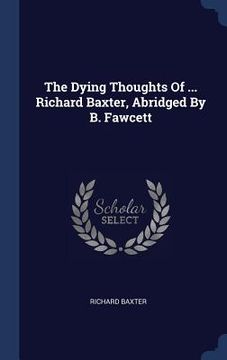 portada The Dying Thoughts Of ... Richard Baxter, Abridged By B. Fawcett