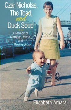 portada Czar Nicholas, the Toad, and Duck Soup: A Memoir of Marriage, Mime, and Moving on (en Inglés)