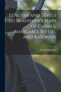 portada Lengths and Levels to Bradshaw's Maps of Canals, Navigable Rivers, and Railways (in English)